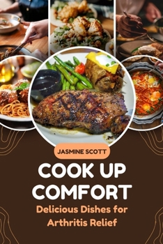 Cook Up Comfort: Delicious Dishes for Arthritis Relief (A World of Flavor)