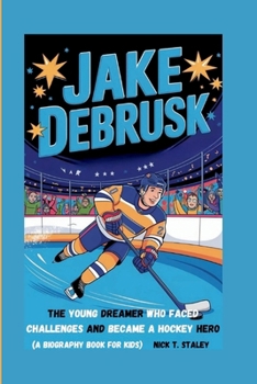 Paperback Jake Debrusk: The Young Dreamer Who Faced Challenges and Became a Hockey Hero (A Biography Book For Kids) Book