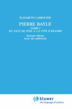 Paperback Pierre Bayle: Tome 1 Du Pays de Foix a la Cite d'Erasme Book