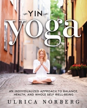 Paperback Yin Yoga: An Individualized Approach to Balance, Health, and Whole Self Well-Being Book