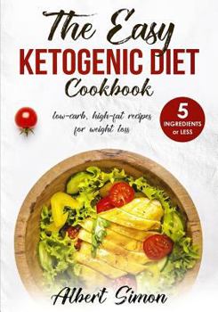 Paperback The Easy Ketogenic Diet Cookbook: 5 Ingredients or Less, Low-Carb, High-Fat Recipes for Weight Loss! Book