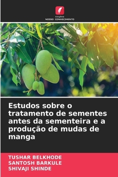 Estudos sobre o tratamento de sementes antes da sementeira e a produção de mudas de manga (Portuguese Edition)