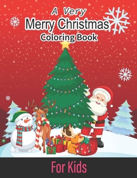 A Very Merry Christmas Coloring Book For Kids: Beautiful gift for your baby. Santa, Christmas Tree, many things including gifts