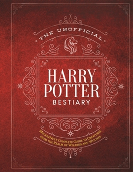 Hardcover The Unofficial Harry Potter Bestiary: Mugglenet's Complete Guide to the Fantastic Creatures from the Realm of Wizards and Witches Book