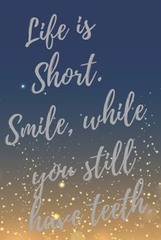 Paperback Life is Short. Smile, while you still have teeth.: Super Dentist Inspirational Quotes Journal & Notebook (Dentist Appreciation Gifts) Book