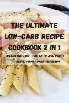 The Ultimate Lowcarb Recipe Cookbook 2 in 1 100 Low Carb Diet Recipes to Lose Weight