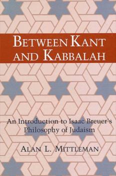 Between Kant and Kabbalah: An Introduction to Isaac Breuer's Philosophy of Judaism (S U N Y Series in Judaica)