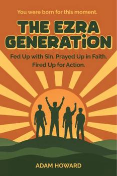 Paperback The Ezra Generation: Fed Up with Sin. Prayed Up in Faith. Fired Up for Action. Book
