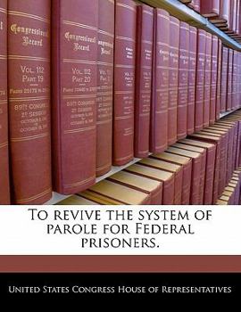 Paperback To Revive the System of Parole for Federal Prisoners. Book