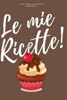 Paperback Le Mie Ricette: Il Mio Libro Di Ricette Preferite [Italian] Book