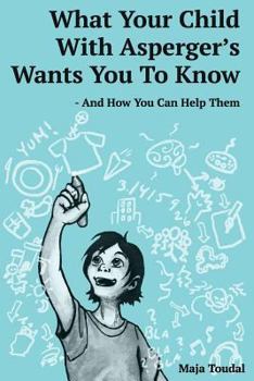 Paperback What Your Child With Asperger's Wants You To Know: And How You Can Help Them Book