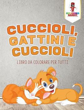 Paperback Cuccioli, Gattini E Cuccioli: Libro Da Colorare Per Tutti [Italian] Book