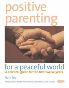 Paperback Positive Parenting for a Peaceful World: A Practical Guide for the First Twelve Years Book
