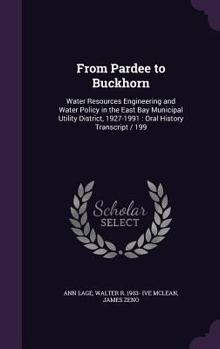 Hardcover From Pardee to Buckhorn: Water Resources Engineering and Water Policy in the East Bay Municipal Utility District, 1927-1991: Oral History Trans Book