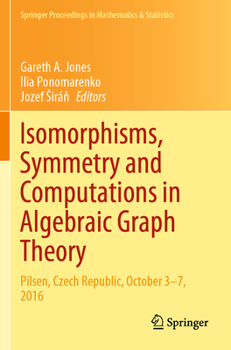 Paperback Isomorphisms, Symmetry and Computations in Algebraic Graph Theory: Pilsen, Czech Republic, October 3-7, 2016 Book