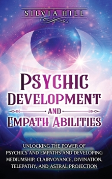 Hardcover Psychic Development and Empath Abilities: Unlocking the Power of Psychics and Empaths and Developing Mediumship, Clairvoyance, Divination, Telepathy, Book