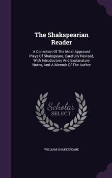 Hardcover The Shakspearian Reader: A Collection Of The Most Approved Plays Of Shakspeare, Carefully Revised, With Introductory And Explanatory Notes, And Book