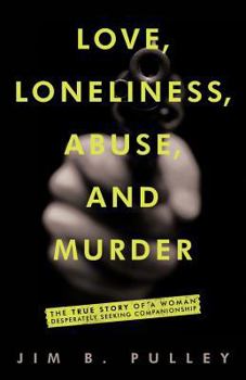 Paperback Love, Loneliness, Abuse, and Murder: The True Story of a Woman Desperately Seeking Companionship Book