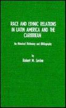 Hardcover Race and Ethnic Relations in Latin America and the Caribbean: A Historical Dictionary and Bibliography Book
