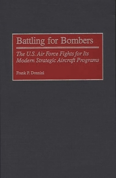 Hardcover Battling for Bombers: The U.S. Air Force Fights for Its Modern Strategic Aircraft Programs Book