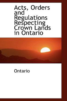 Paperback Acts, Orders and Regulations Respecting Crown Lands in Ontario Book