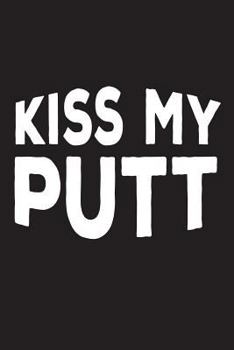 Paperback Kiss My Putt: Funny Golfer Novelty Gift Notebook Book