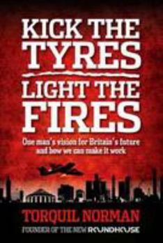 Hardcover Kick the Tyres, Light the Fires: One Man's Vision for Britain's Future and How We Can Make it Work Book