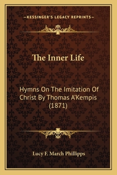 The Inner Life: Hymns On The Imitation Of Christ By Thomas A'Kempis