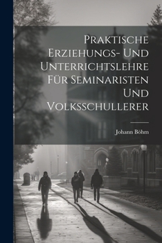 Paperback Praktische Erziehungs- und Unterrichtslehre für Seminaristen und Volksschullerer Book