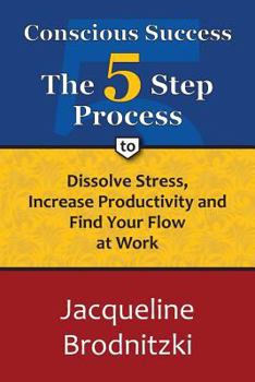 Paperback Conscious Success: The 5-Step Process To Dissolve Stress, Increase Productivity and Find Your Flow at Work Book