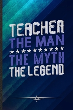 Paperback Teacher the Man the Myth the Legend: Funny Teacher Appreciation Lined Notebook Journal For Back To School, Unique Special Inspirational Birthday Gift, Book