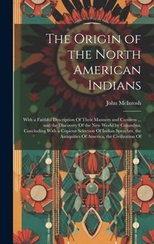 Hardcover The Origin of the North American Indians: With a Faithful Description Of Their Manners and Customs ... and the Discovery Of the New World by Columbus. Book