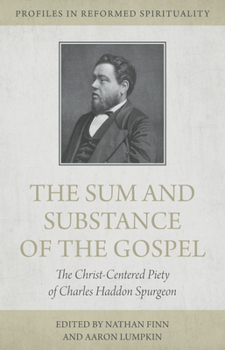 Paperback The Sum and Substance of the Gospel: The Christ-Centered Piety of Charles Haddon Spurgeon Book