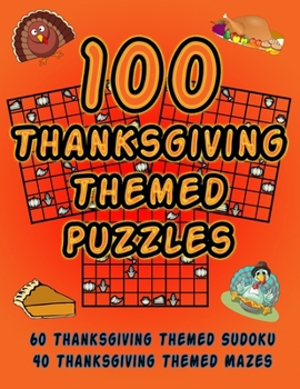 Paperback 100 Thanksgiving Themed Puzzles: Celebrate The Thanksgiving Holiday By Doing FUN Puzzles! LARGE PRINT, 60 Thanksgiving Themed Sudoku Puzzles, PLUS 40 [Large Print] Book