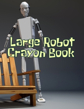 Paperback Large Robot Crayon Book: Large Robot Crayon Book. Robot Coloring Book. Robot Coloring Book For Kids. 50 Pages - 8.5"x 11" Book