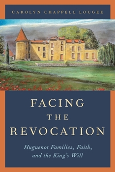 Paperback Facing the Revocation: Huguenot Families, Faith, and the King's Will Book