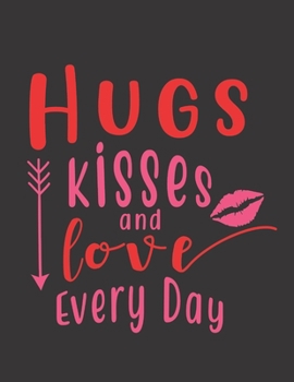 Hugs Kisses And Love Everyday Notebook Journal: Vol. 4 I Love You Because The Entire Universe Conspired To Help Me Find You Valentine's Day Notebook ... Boyfriend Wife And You're Beloved Once