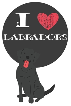 I Heart Labradors: Cute Labrador Dog Lover Journal / Notebook / Diary Perfect for Birthday Card Present or Christmas Gift Great for kids, Teens or ... Pets In The World(6x9 - 110 Blank Lined Pag