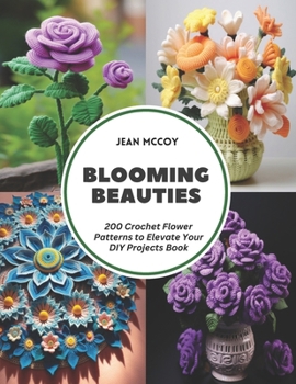 Paperback Blooming Beauties: 200 Crochet Flower Patterns to Elevate Your DIY Projects Book