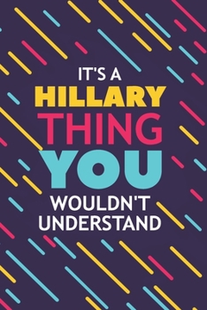 IT'S A HILLARY THING YOU WOULDN'T UNDERSTAND: Lined Notebook / Journal Gift, 120 Pages, 6x9, Soft Cover, Glossy Finish