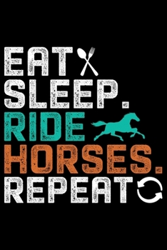 Eat Sleep Ride Horses Repeat: Horse Journal and Notebook for Girls and Women - Gifts for Horse Lovers - Horse Lover Gifts for Women Journals - Funny Horses Diary