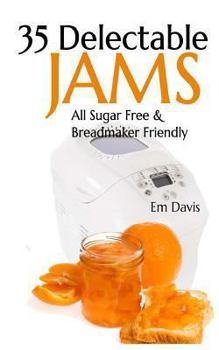 Paperback 35 Delectable Jam Recipes: All Sugar Free and Breadmaker Friendly Book