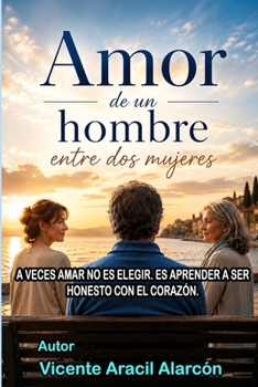 Amor de un hombre entre dos mujeres: A veces amar no es elegir. Es aprender a ser honesto con el corazón (La vida es así) (Spanish Edition)