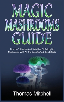 Hardcover Magic Mashrooms Guide: Tips for Cultivation And Safe Use Of Psilocybin Mushrooms With All The Benefits And Side Effects Book