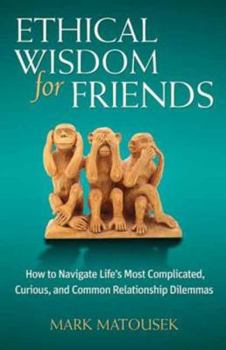 Paperback Ethical Wisdom for Friends: How to Navigate Life's Most Complicated, Curious, and Common Relationship Dilemmas Book