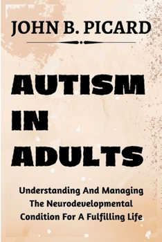 Autism in Adults: Understanding And Managing The Neurodevelopmental Condition For A Fulfilling Life