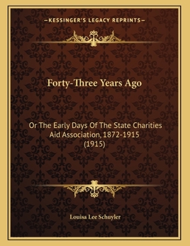 Paperback Forty-Three Years Ago: Or The Early Days Of The State Charities Aid Association, 1872-1915 (1915) Book