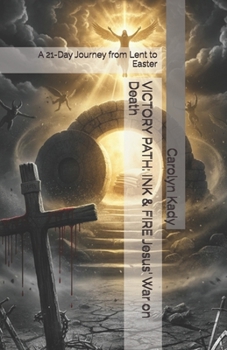 VICTORY PATH: INK & FIRE Jesus' War on Death: A 21-Day Journey from Lent to Easter (THE SACRED INK & FIRE COLLECTION)