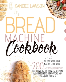 Paperback Bread Machine Cookbook: The Essential Bread Making Guide with 200 Quick and Tasty Recipes for Beginners Including Gluten and Dairy Free Bread Book