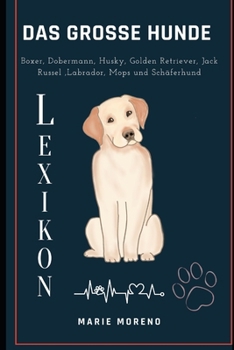 Paperback Das grosse Hunde Lexikon: Boxer, Dobermann, Husky, Golden Retriever, Jack Russel, Labrador, Mops und Schäferhund [German] Book